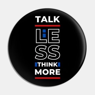 TALK LESS THINK MORE Pin