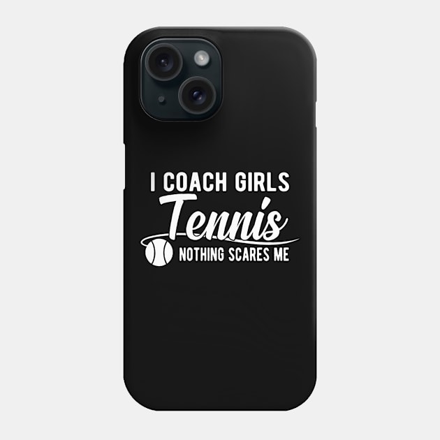 Tennis Coach - I coach girls tennis nothing scares me Phone Case by KC Happy Shop