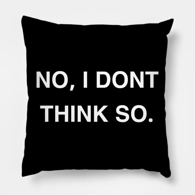 No, I Don’t Think So Pillow by StickSicky