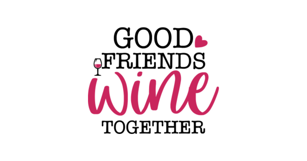 Wine Good Friends Wine Together - Wine - Hoodie | TeePublic AU