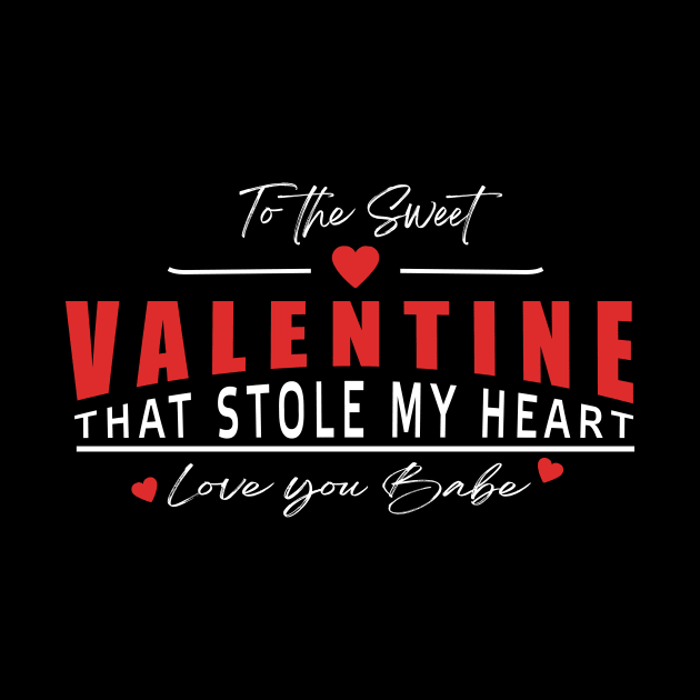 To the Sweet Valentine that Stole My Heart Love You Babe by TSHIRT PLACE