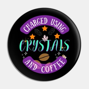 Charged using Crystals and Coffee Pin