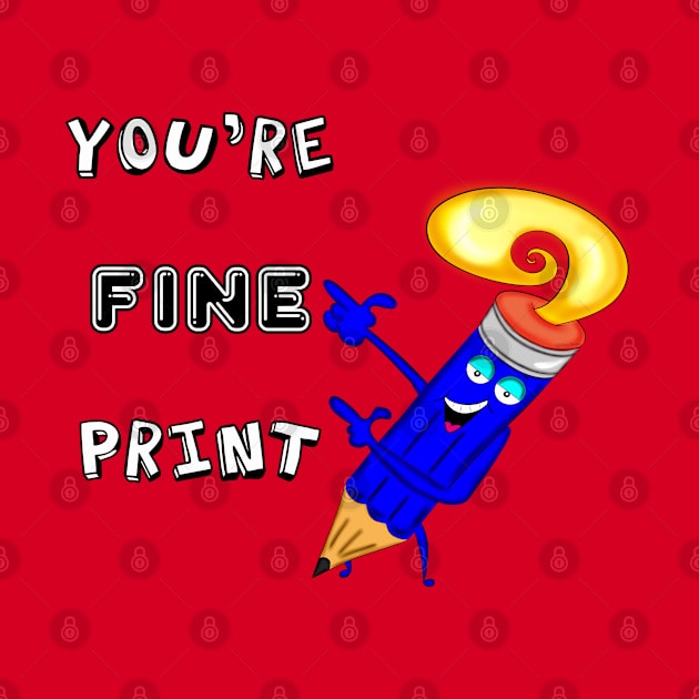 You're Fine Print by DitzyDonutsDesigns