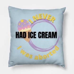 I never had ice cream I was aborted Pillow