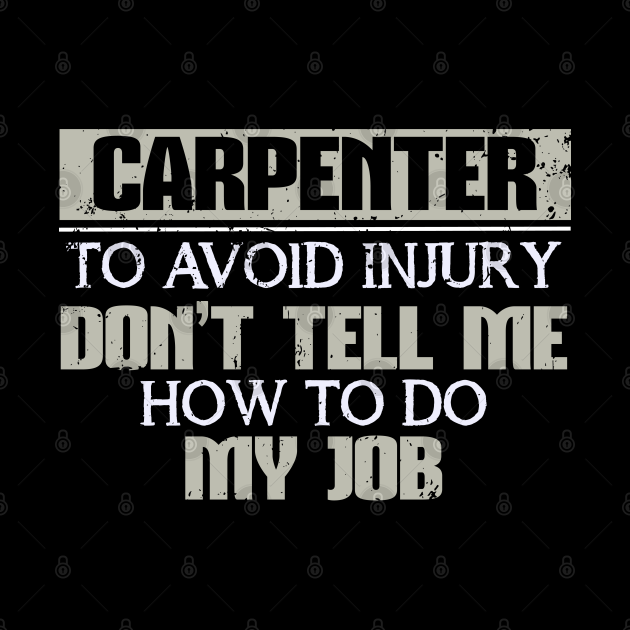 Carpenter To Avoid Injury Don't Tell Me How To Do My Job - Carpenter ...