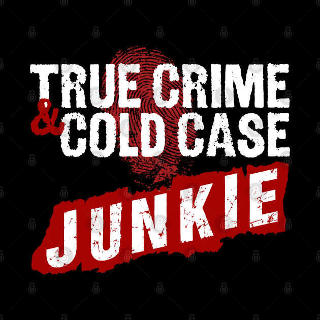 True Crime And Cold Case Junkie Design by HellwoodOutfitters