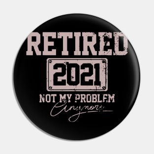 Funny Retirement Gift Retired 2021 Not My Problem Anymore Pin