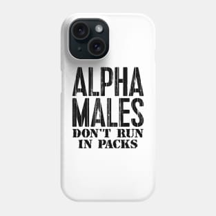 Alpha Males Don't Run In Packs Phone Case