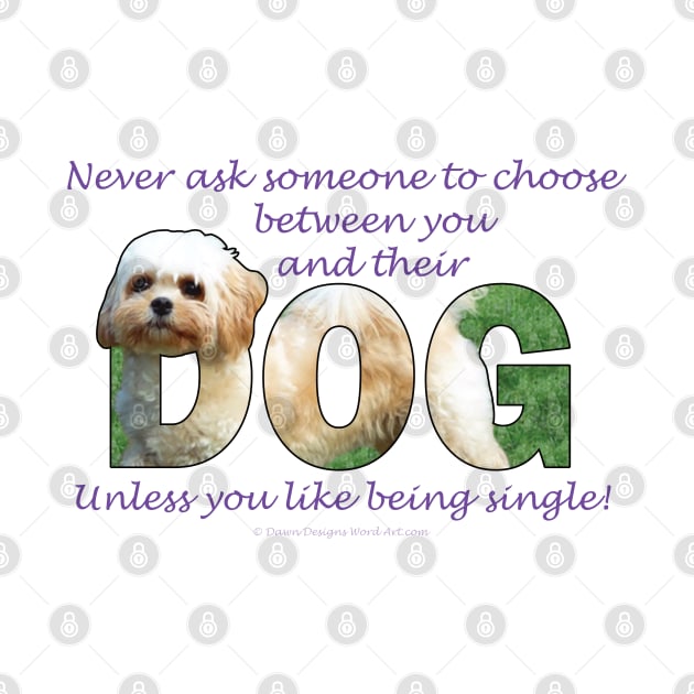 Never ask someone to choose between you and their dog unless you like being single - Cavachon dog oil painting word art by DawnDesignsWordArt