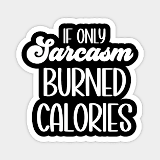 If only sarcasm burned calories Magnet