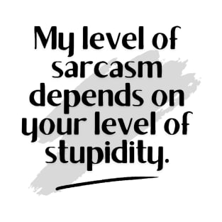 My level of sarcasm depends on your level of stupidity. T-Shirt