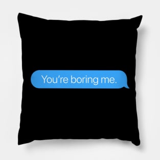 You're Boring Me Pillow