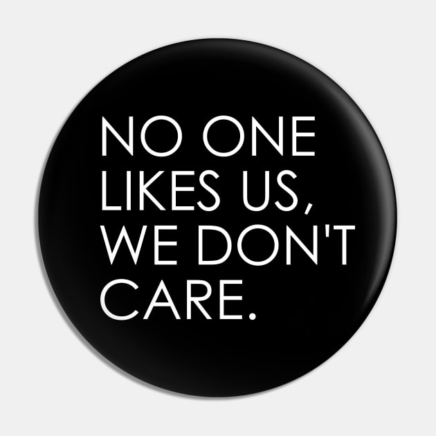 no one likes us, we don't care Pin by Oyeplot
