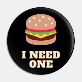 Funny burger addict - 'I need one' Pin