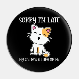 Sorry I'm Late My Cat Was Sitting on Me Pin