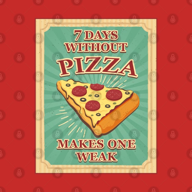 Seven Days Without Pizza makes One Weak by Alema Art