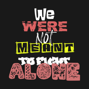 We were not meant to fight alone T-Shirt