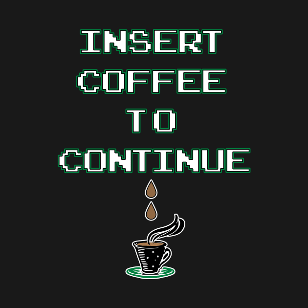 Insert Coffee to Continue by Basement Mastermind by BasementMaster