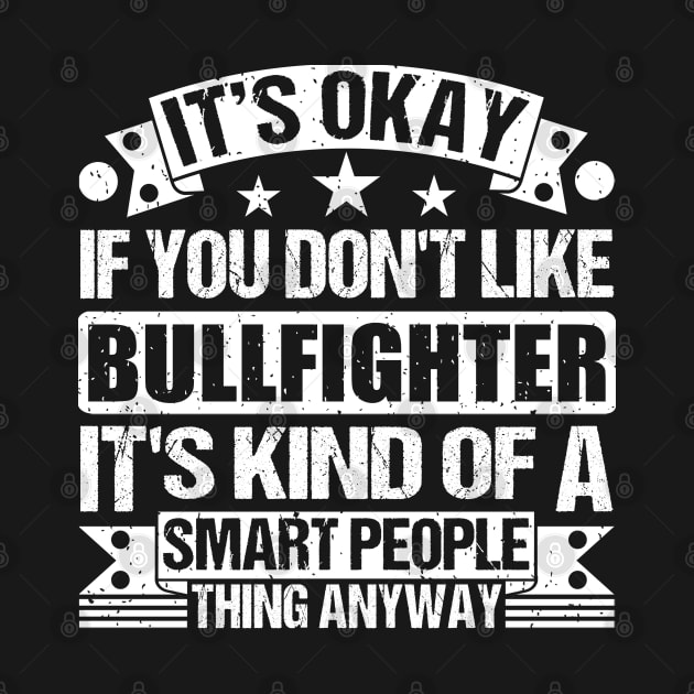 It's Okay If You Don't Like Bullfighter It's Kind Of A Smart People Thing Anyway Bullfighter Lover by Benzii-shop 