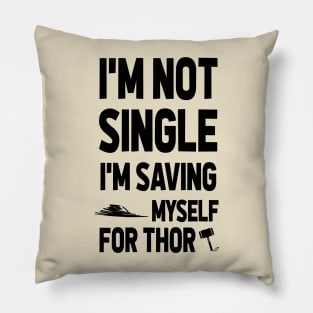 I'M NOT SINGLE. I'M SAVING MYSELF FOR THOR Pillow