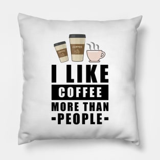 I Like Coffee More Than People - Funny Quote Pillow