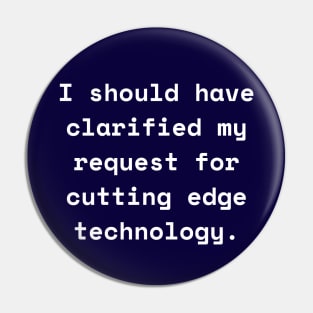 I Should Have Clarified My Request For Cutting Edge Technology Funny Pun / Dad Joke (MD23Frd026b) Pin