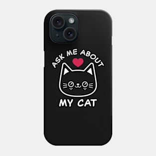 Ask Me About My Cat Phone Case