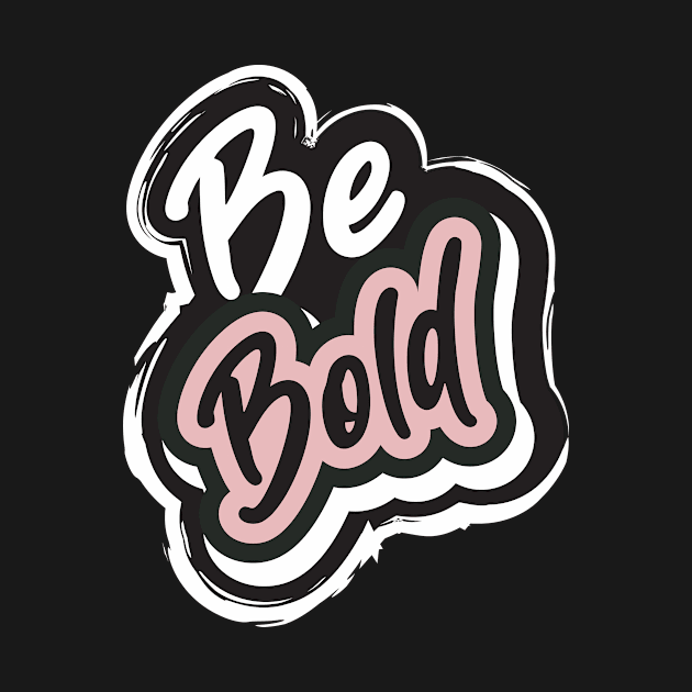 Be Bold by T-Shirt Attires