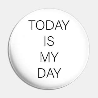 TODAY IS MY DAY Pin