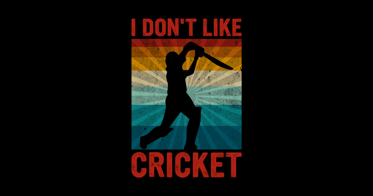 I Don't Like Cricket I Love It Funny Cricket Dad I Love Cricket I