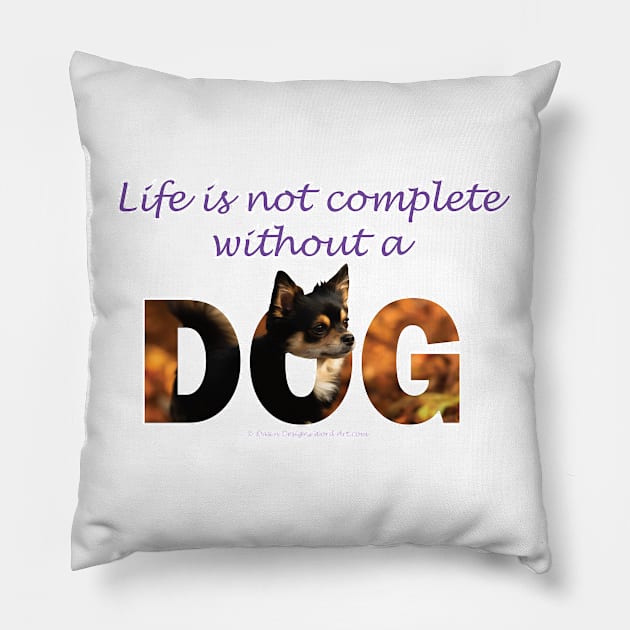 Life is not complete without a dog - Chihuahua oil painting word art Pillow by DawnDesignsWordArt