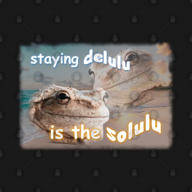 Staying Delulu Is The Solulu Frog Meme by swankyswamprat