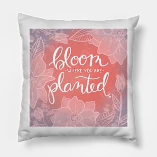 Bloom Where You Are Planted Pillow