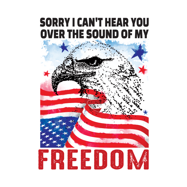 Sorry I cant hear you over the sound of my freedom..4th of july gift by DODG99