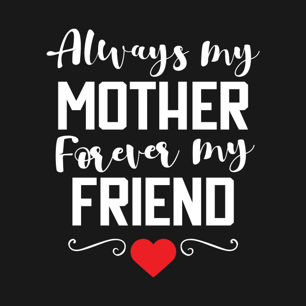 Always My Mother Forever My Friend T-Shirt gift by Lomitasu