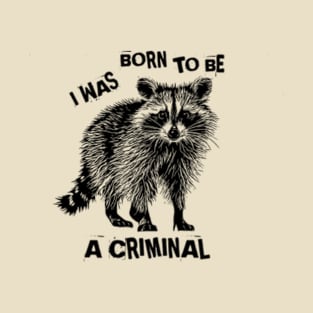 I Was Born To Be A Criminal T-Shirt