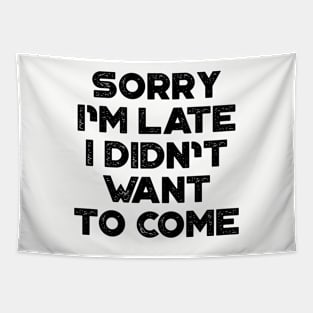 Sorry I'm Late I Didn't Want To Come Funny Tapestry