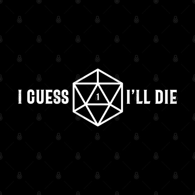 I Guess I'll Die D20 Dice Critical Fail Roleplaying Addict - Tabletop RPG Vault by tabletopvault