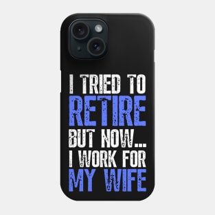 i tried to retire but now i work for my wife Funny Retirement Phone Case