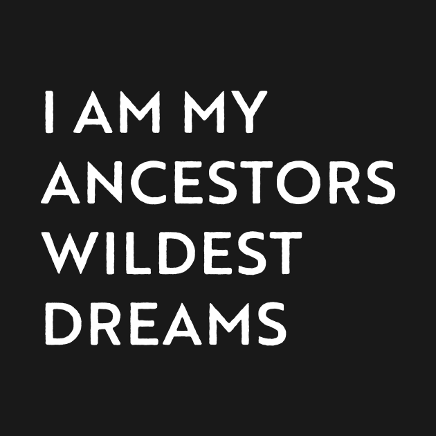 I am my ancestors wildest dreams by Pictandra