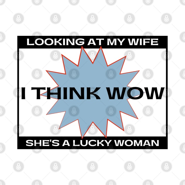 Looking at My Wife I Think Wow She's A Lucky Woman by HobbyAndArt