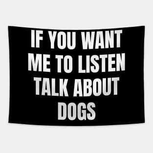 If you want me to listen talk about dogs Tapestry