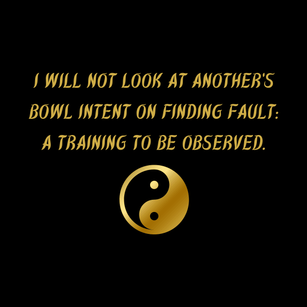 I Will Not Look At Another's Bowl Intent On Finding Fault: A Training To Be Observed. by BuddhaWay