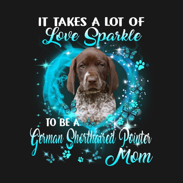 It Takes Love Sparkle To Be A German Shorthaired Pointer Mom by Benko Clarence