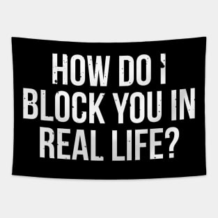 How do I block you in real life T-shirt Tapestry