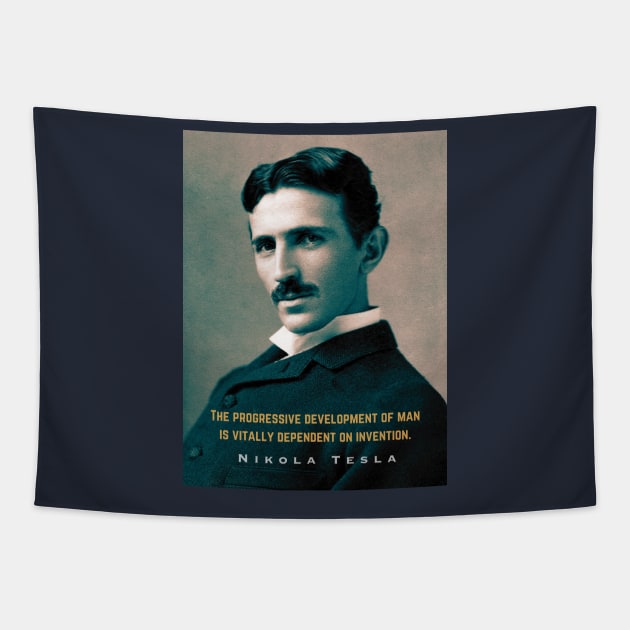 Nikola Tesla portrait and quote. The progressive development of man is vitally dependent on invention. Tapestry by artbleed