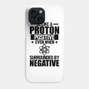 Science Lab - Be like a proton positive even when surrounded by negative Phone Case