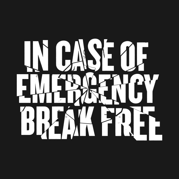 In Case Of Emergency Break Free by zawitees