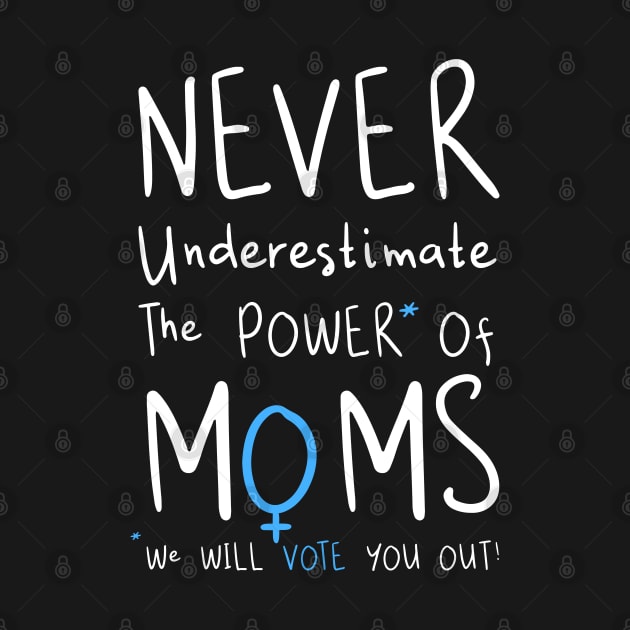 Never Underestimate The Power Of Moms, We Will Vote You Out by loeye