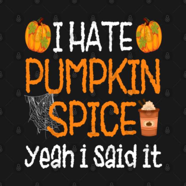 Discover i hate pumpkin spice yeah i said it - Pumpkin Spice - T-Shirt